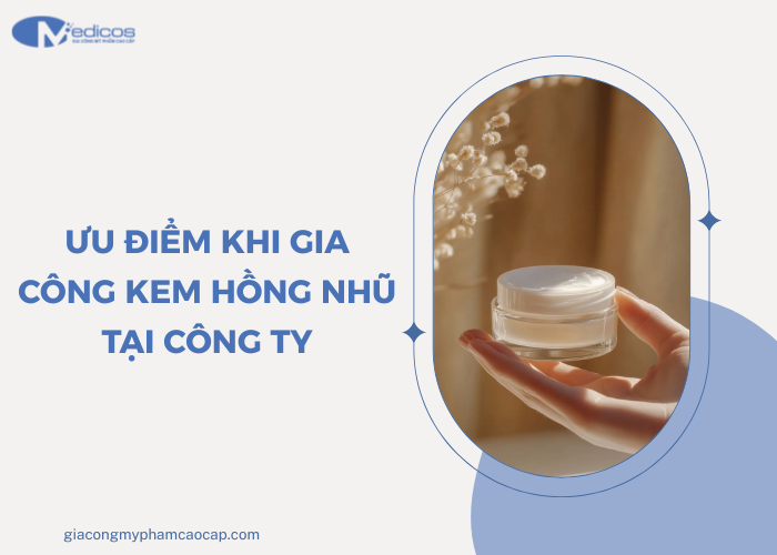 Một số ưu điểm khi gia công kem hồng nhũ hoa