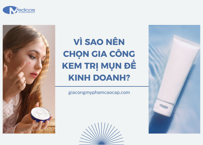 Lý do doanh nghiệp nên chọn gia công kem trị mụn