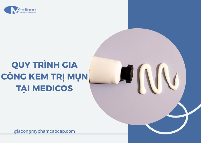Quy trình gia công kem trị mụn đạt chuẩn chất lượng tại Medicos.