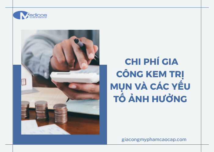 Chi phí gia công kem trị mụn phụ thuộc vào yếu tố nào?