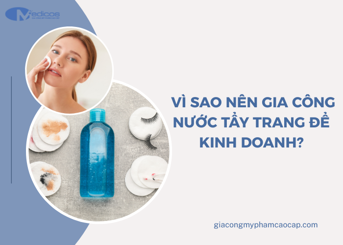 Những lý do nên chọn gia công nước tẩy trang. 
