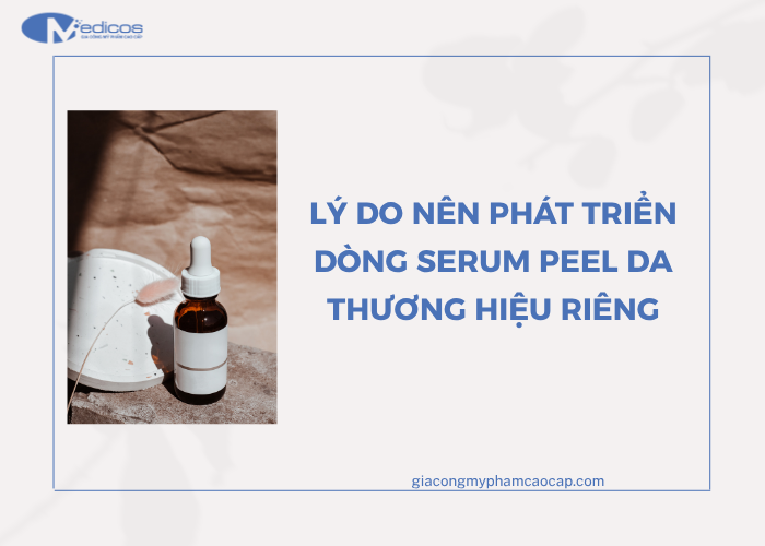Lợi ích khi phát triển dòng serum peel da thương hiệu riêng