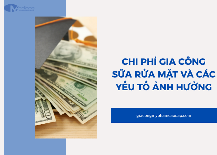 Chi phí và các yếu tố ảnh hưởng đến chi phí gia công sữa rửa mặt