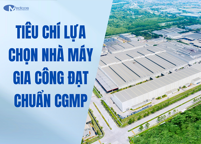 Tiêu chí lựa chọn nhà máy gia công đạt chuẩn cGMP
