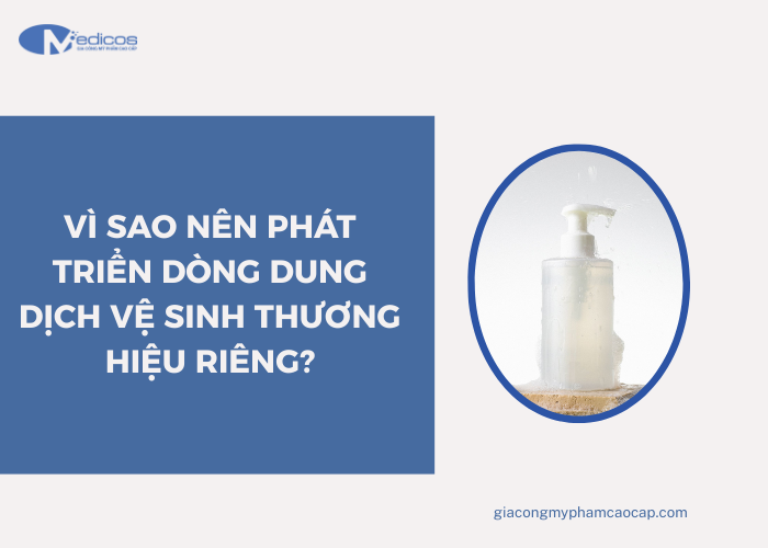 Ưu điểm khi gia công dung dịch vệ sinh thương hiệu riêng