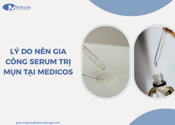 Tại sao nên gia công serum trị mụn tại Medicos?