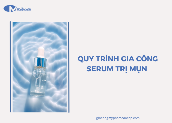 Quy trình gia công serum trị mụn tiêu chuẩn