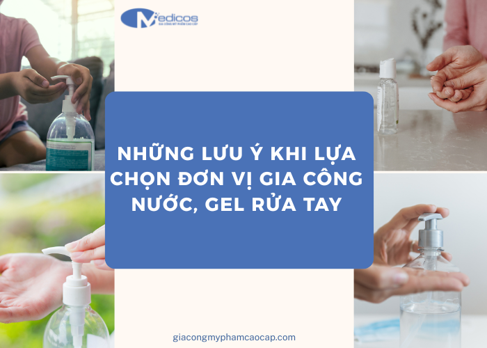 Các yếu tố cần lưu ý khi chọn đơn vị gia công nước, gel rửa tay
