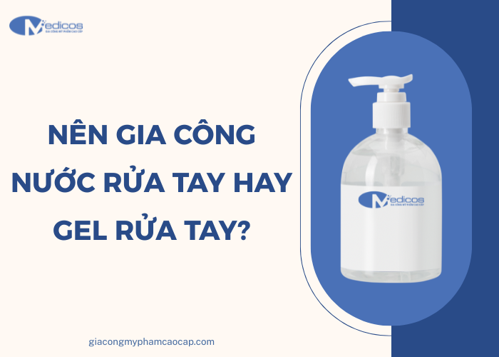 Nên gia công nước rửa tay hay gel rửa tay cho thương hiệu