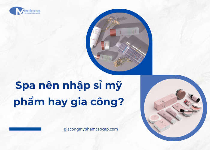 Spa nên lựa chọn nhập sỉ mỹ phẩm hay đặt gia công sản phẩm?