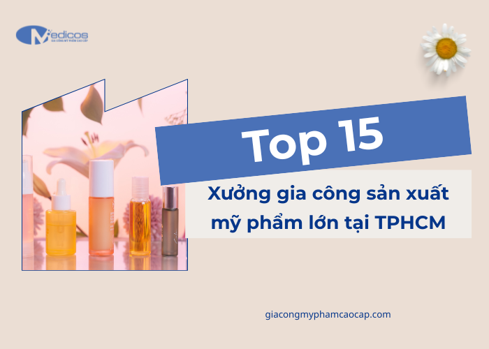 Top 15 xưởng gia công sản xuất mỹ phẩm lớn tại TPHCM